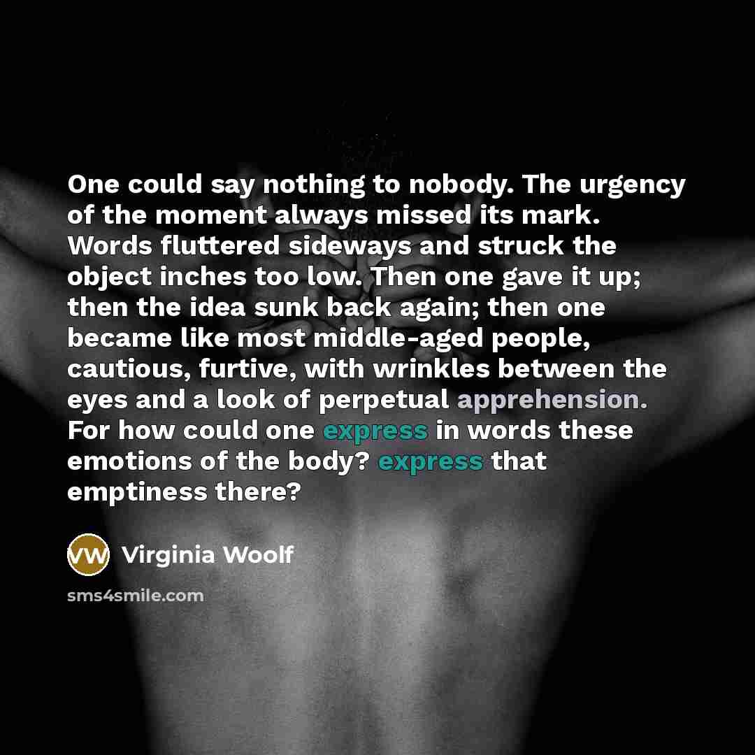 “One could say nothing to nobody. The urgency of the…” quote by Virginia Woolf
