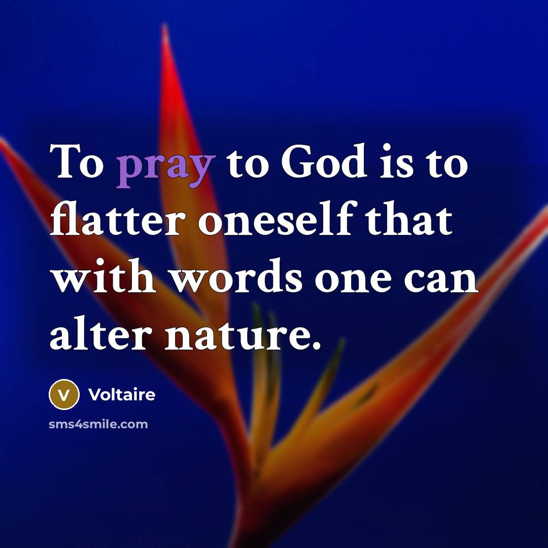 “To pray to God is to flatter oneself that with…” quote by Voltaire