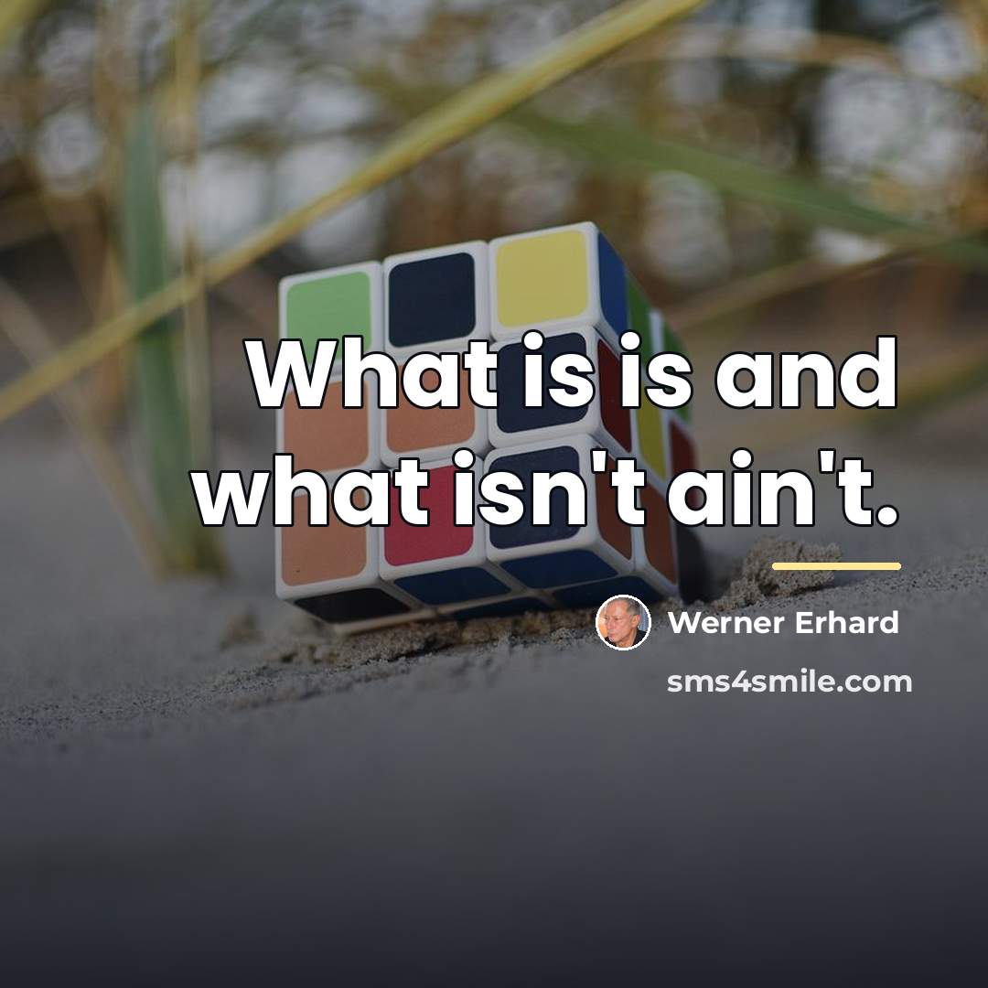 “What is is and what isn't ain't.…” quote by Werner Erhard