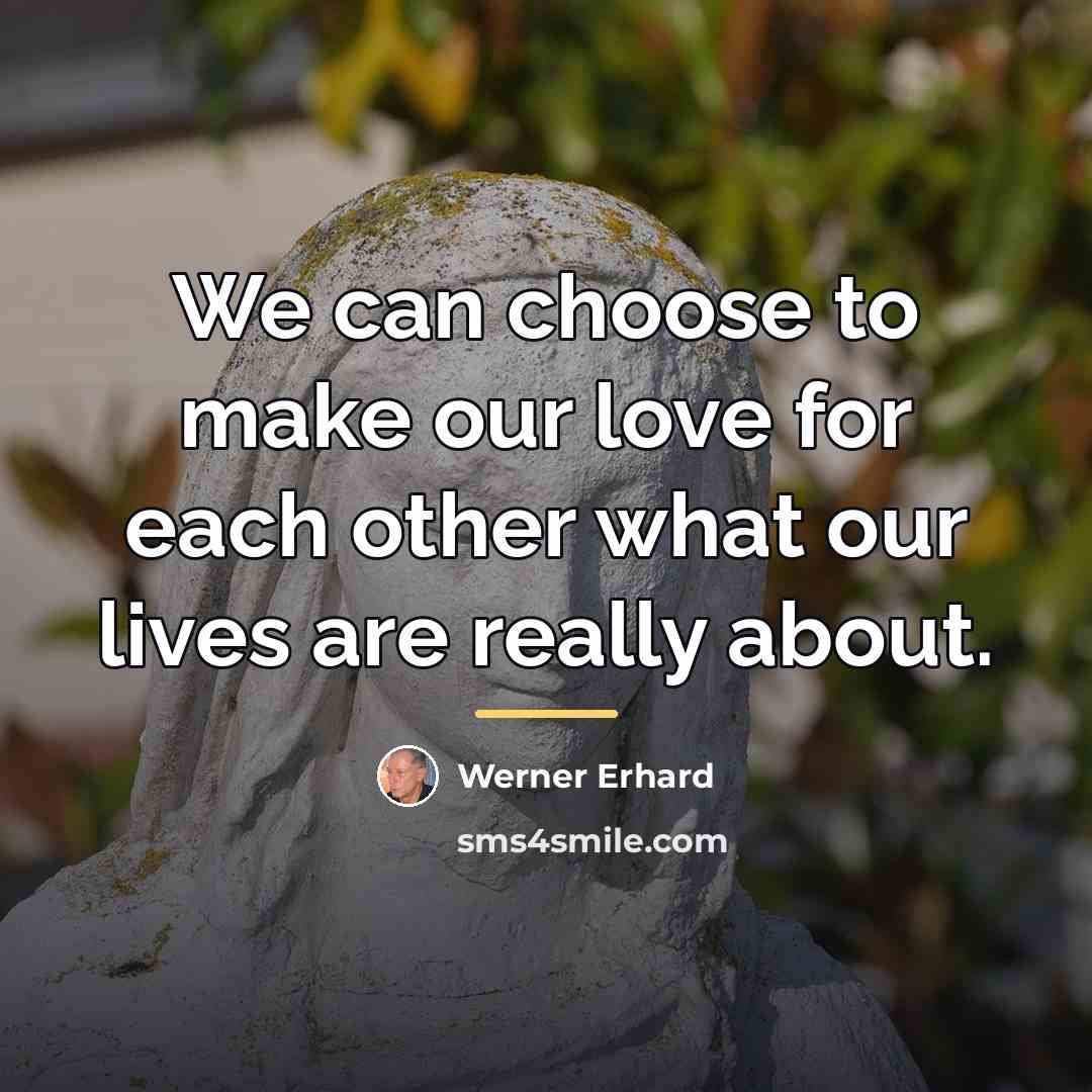“We can choose to make our love for each other…” quote by Werner Erhard