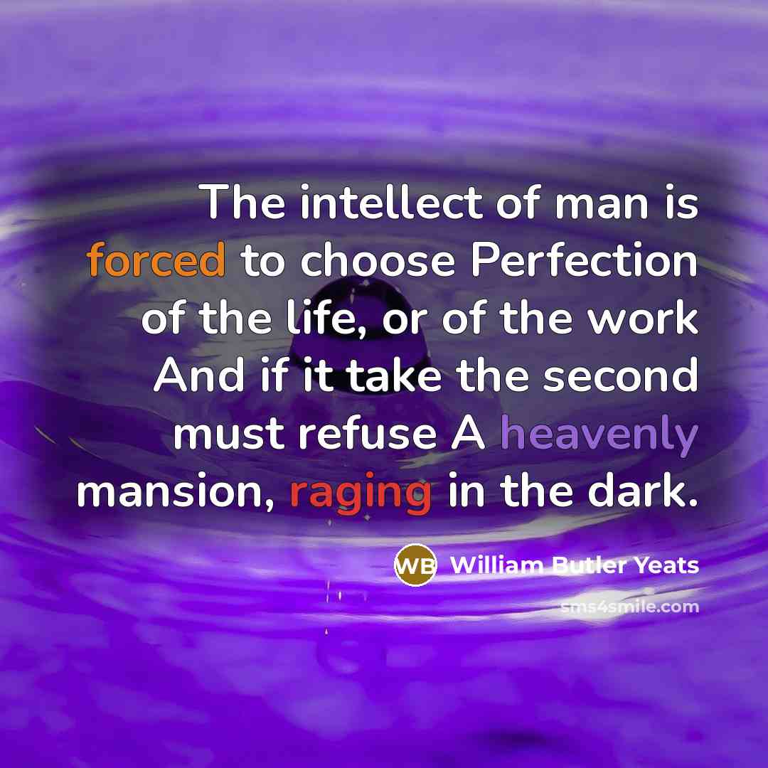 “The intellect of man is forced to choose Perfection of…” quote by William Butler Yeats