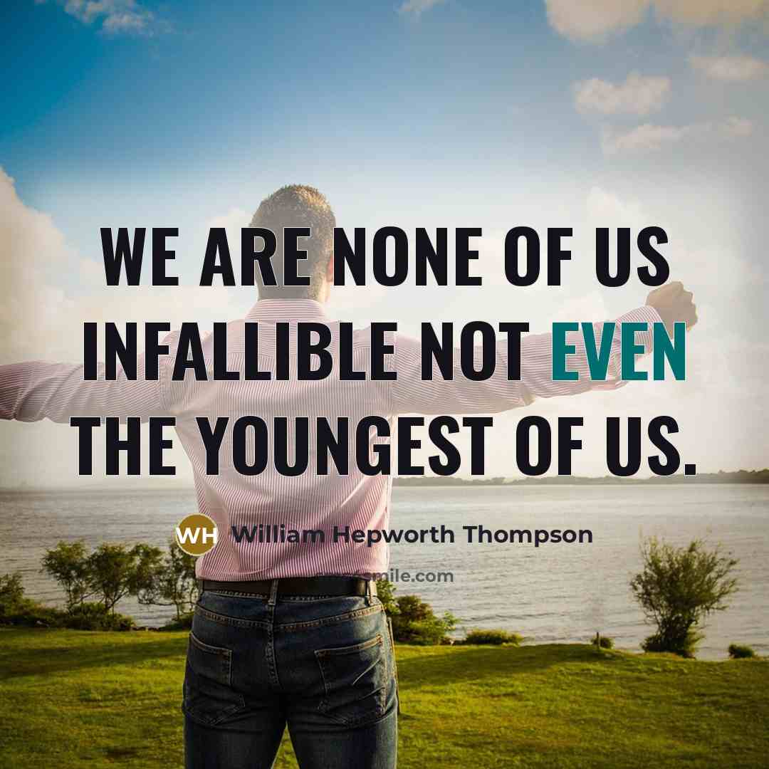 “We are none of us infallible not even the youngest…” quote by William Hepworth Thompson