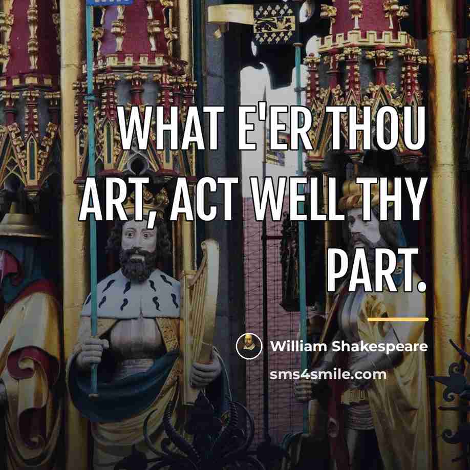 “What e'er thou art, act well thy part.…” quote by William Shakespeare