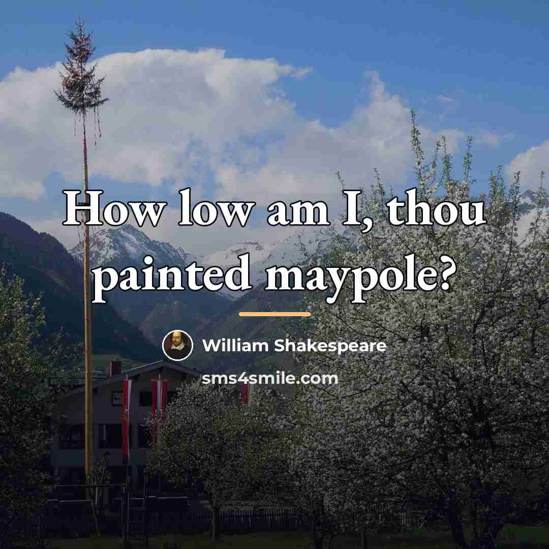 “How low am I, thou painted maypole?…” quote by William Shakespeare
