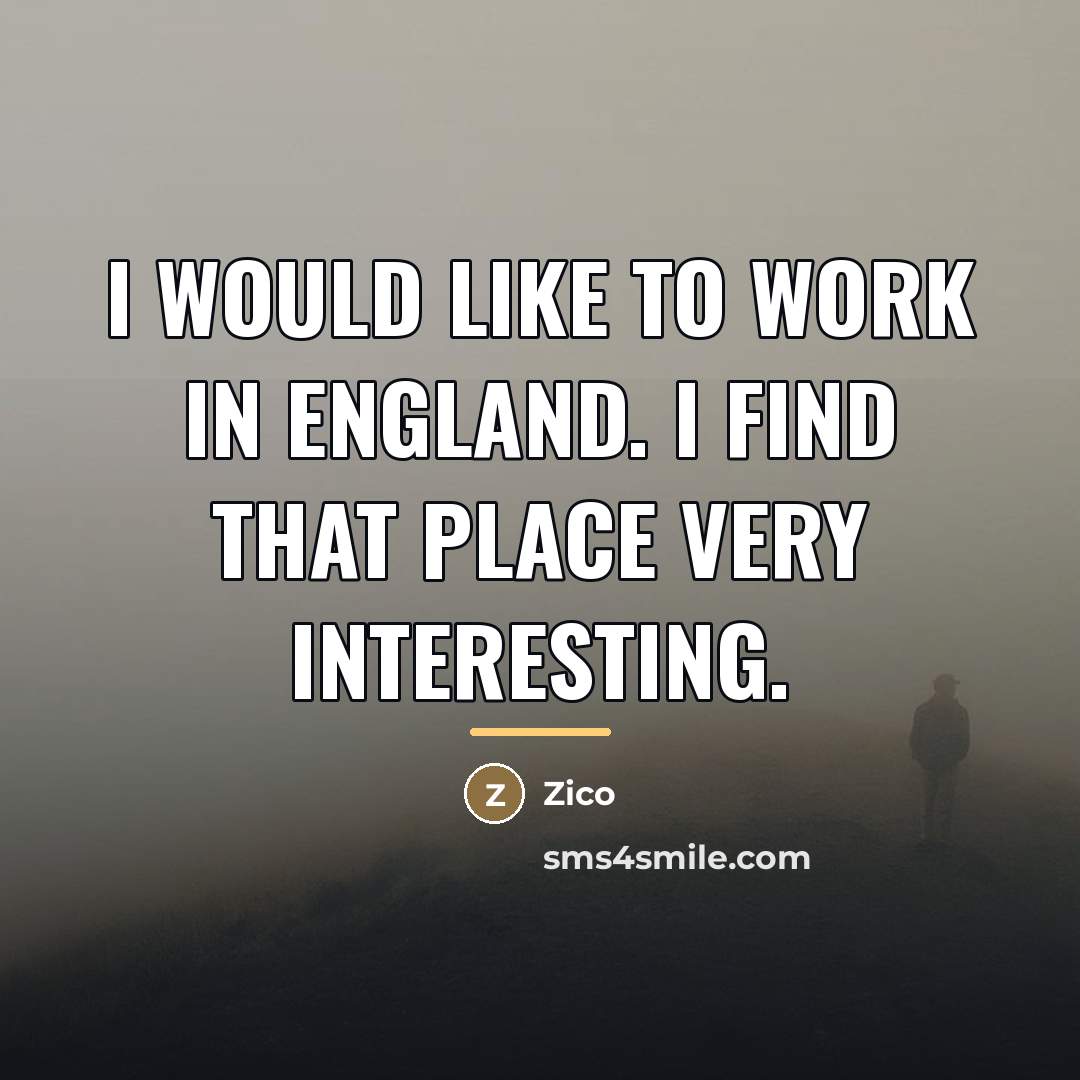 “I would like to work in England. I find that…” quote by Zico