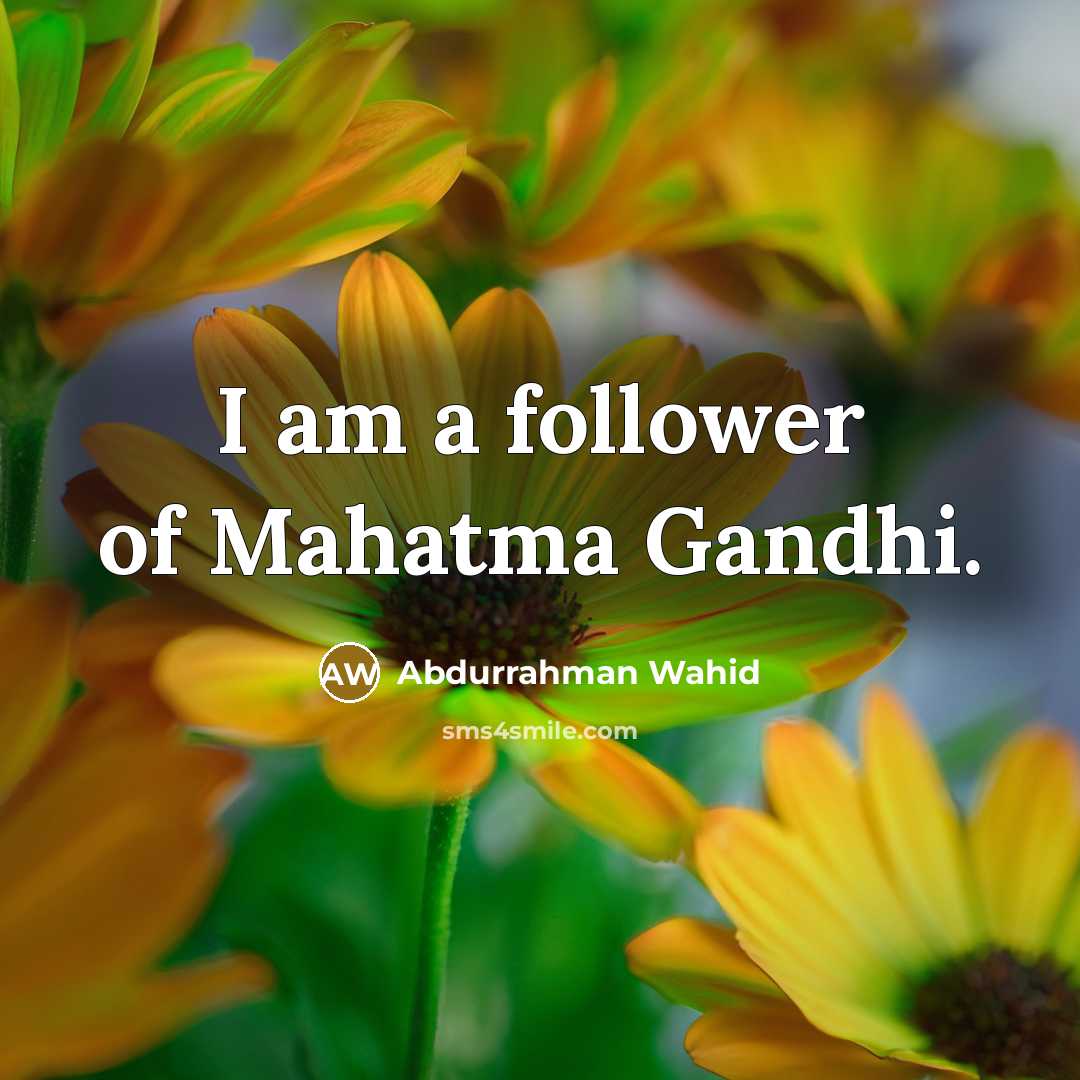 “I am a follower of Mahatma Gandhi.” quote by Abdurrahman Wahid