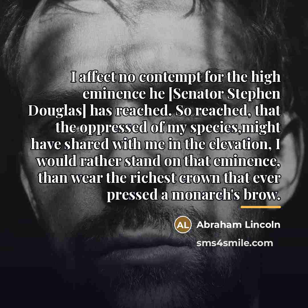 “I affect no contempt for the high eminence he [Senator…” quote by Abraham Lincoln