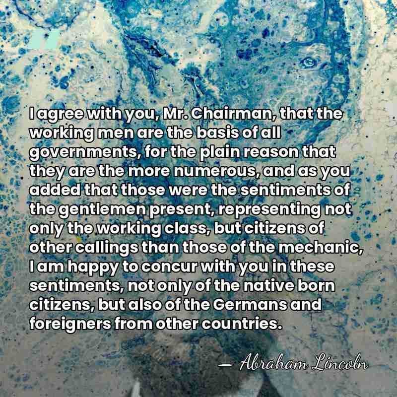 I agree with you, Mr. Chairman, that the working men are the&hellip; - Abraham Lincoln