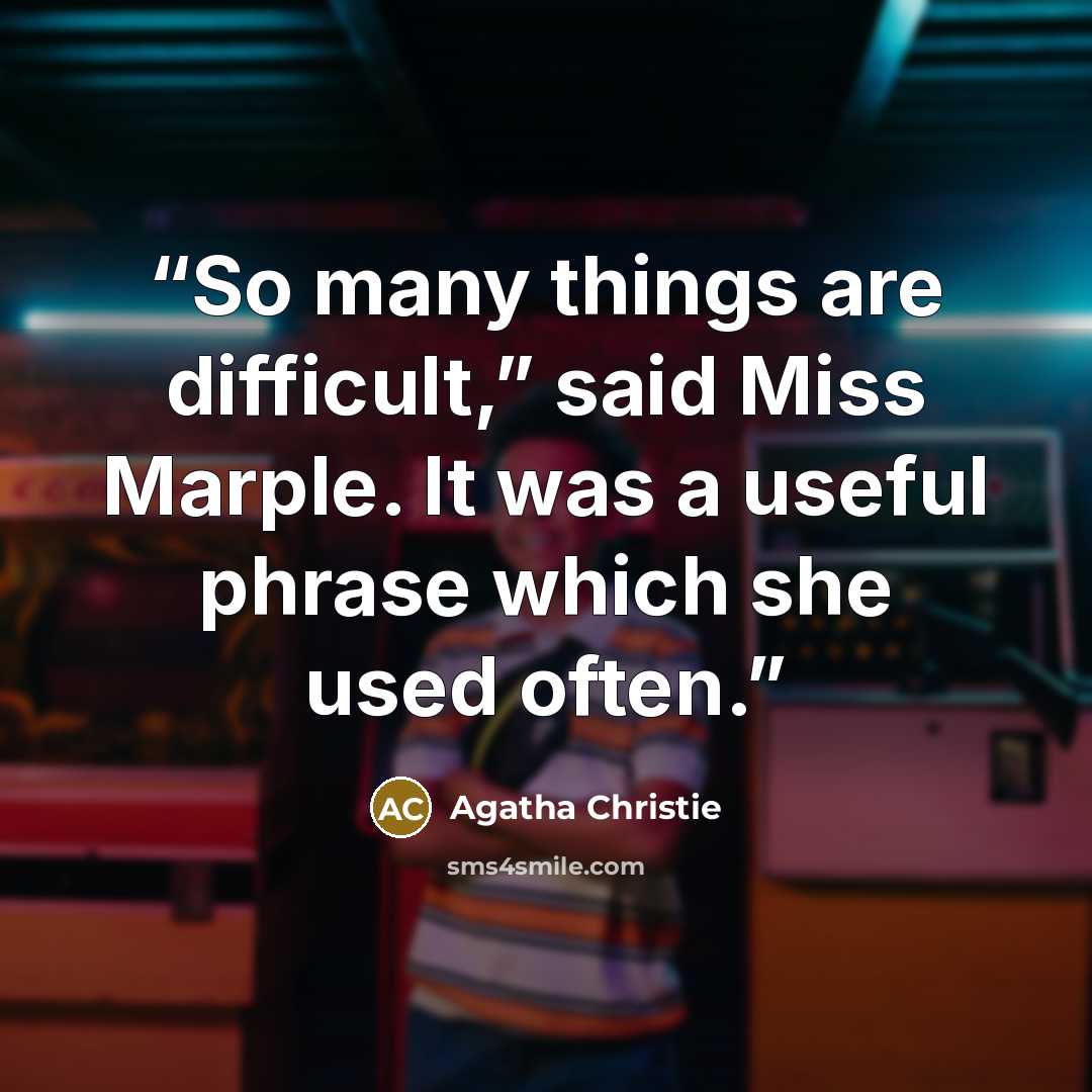 “So many things are difficult,” said Miss Marple. It was a useful phrase which she used often.” quote by Agatha Christie