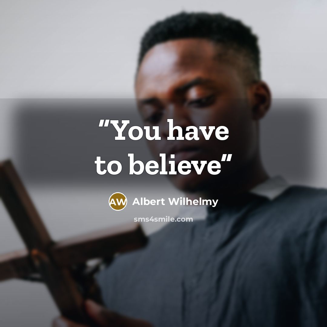 “You have to believe” quote by Albert Wilhelmy
