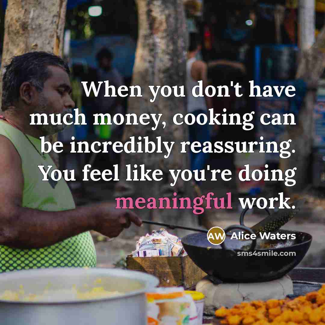 “When you don't have much money, cooking can be incredibly…” quote by Alice Waters