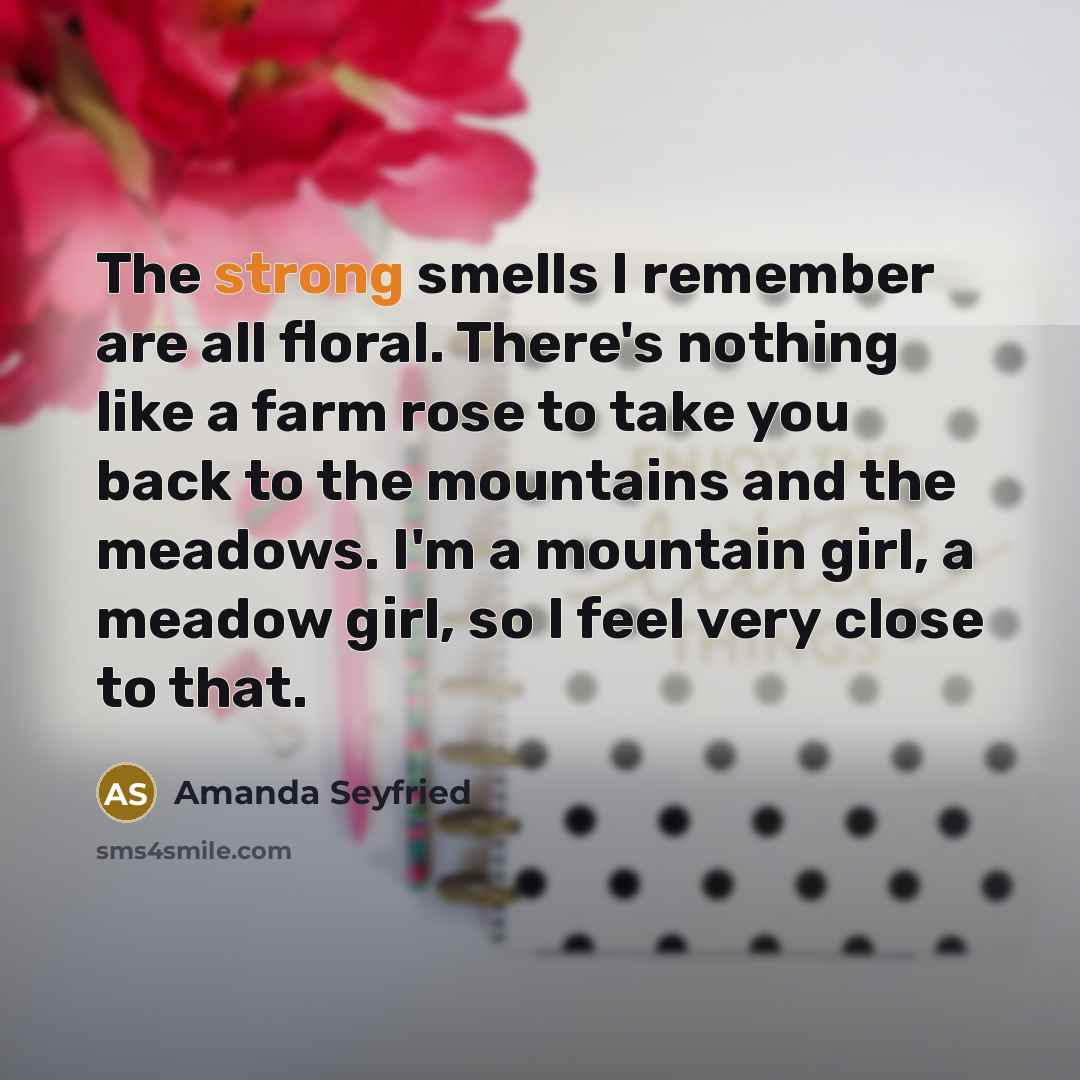 “The strong smells I remember are all floral. There's nothing…” quote by Amanda Seyfried