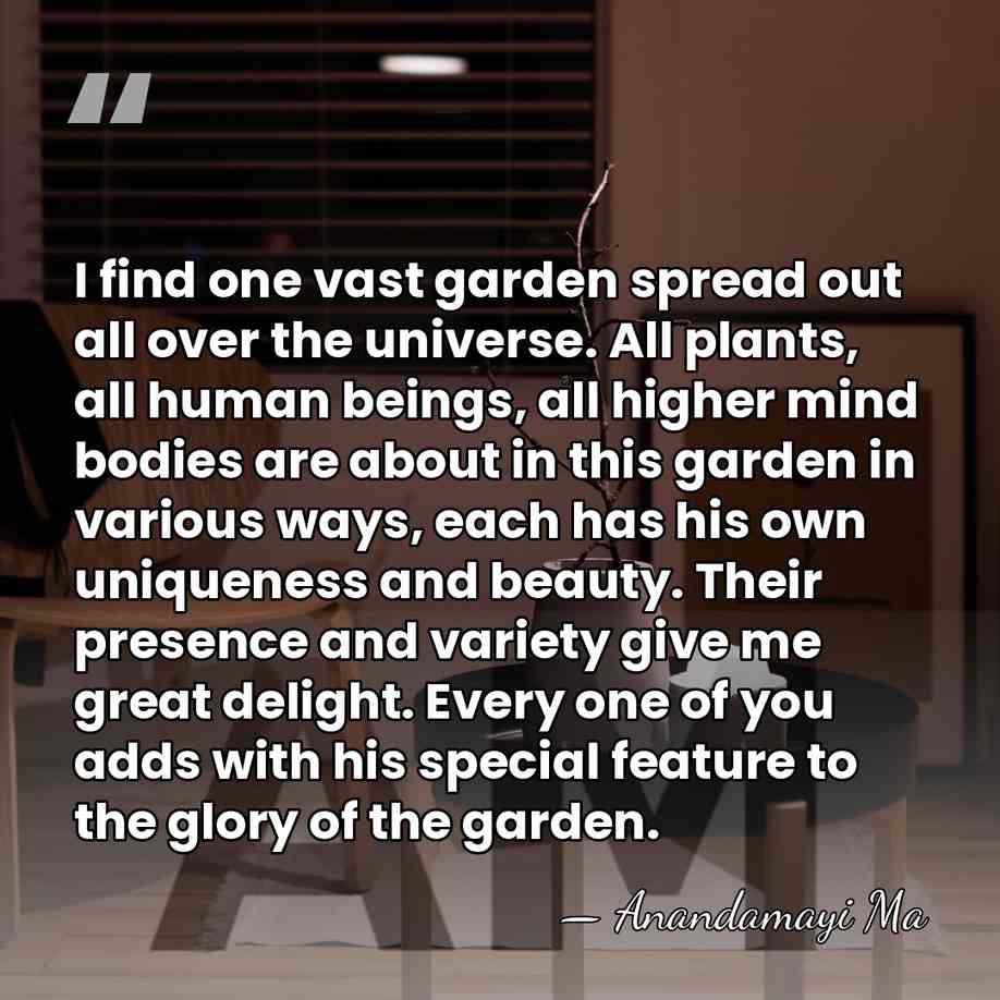 I find one vast garden spread out all over the universe. All&hellip; - Anandamayi Ma