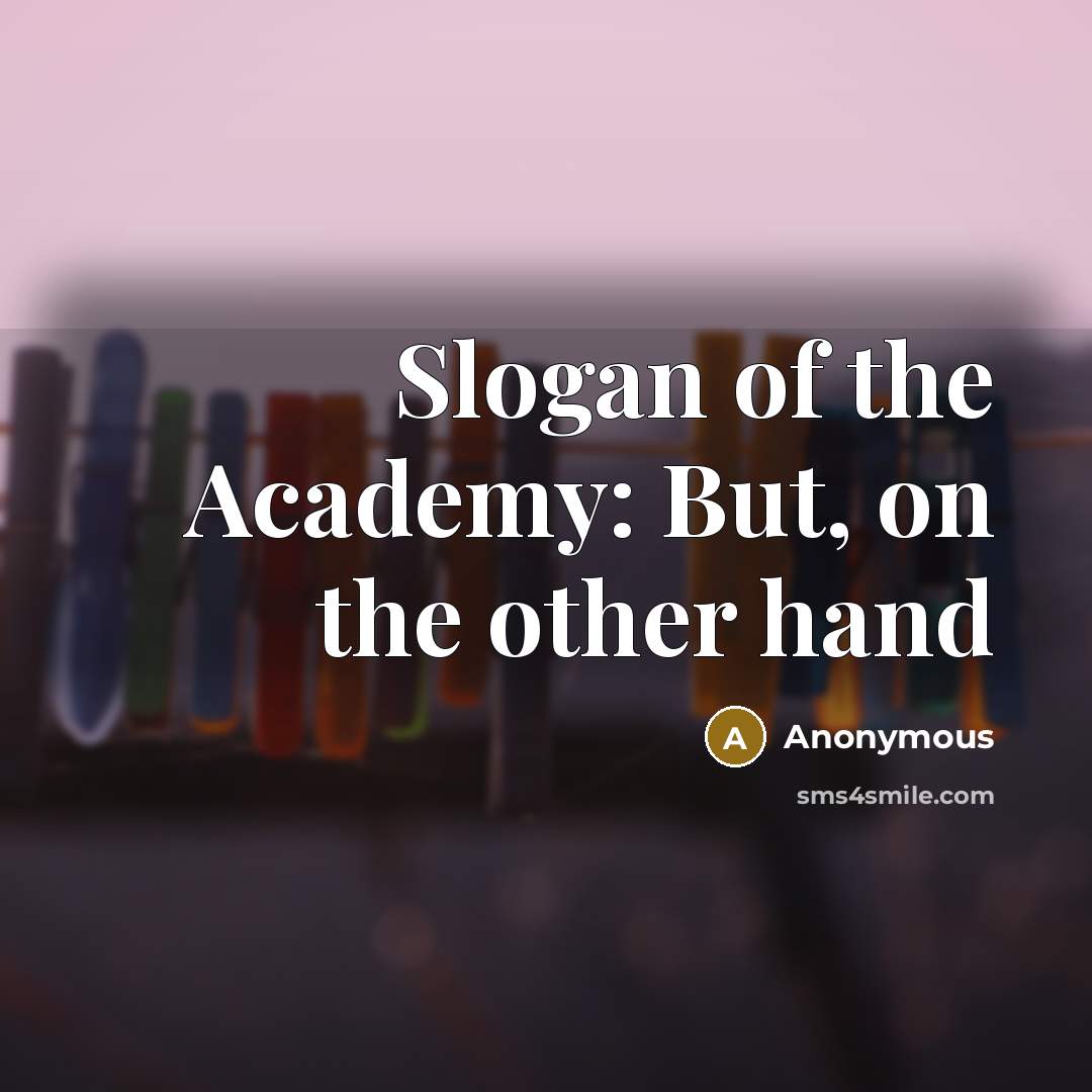 “Slogan of the Academy: But, on the other hand” quote by Anonymous