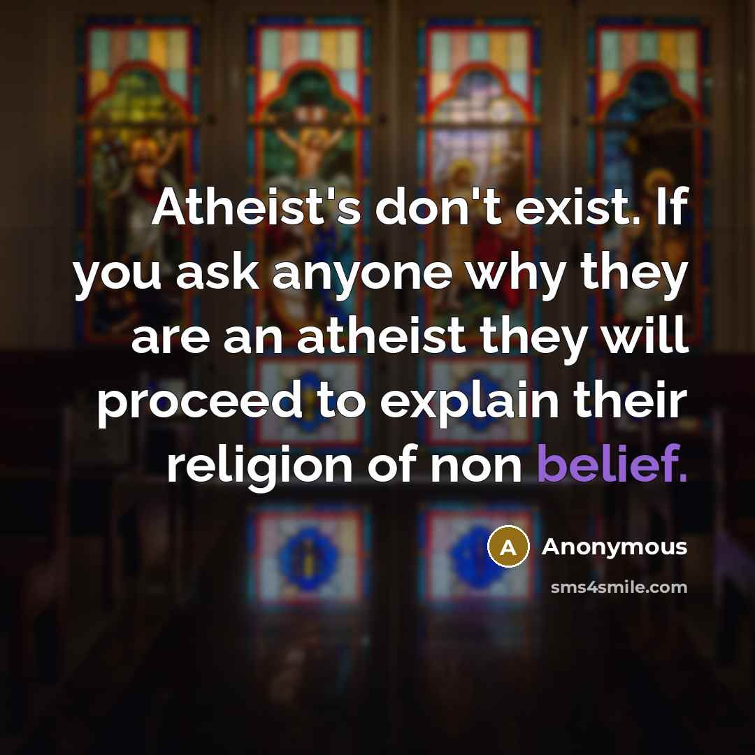“Atheist's don't exist. If you ask anyone why they are…” quote by Anonymous