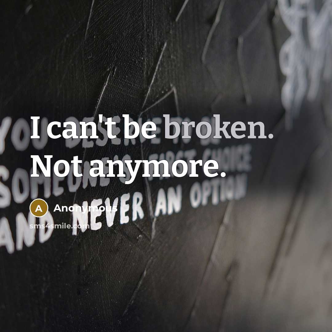 “I can't be broken. Not anymore.” quote by Anonymous