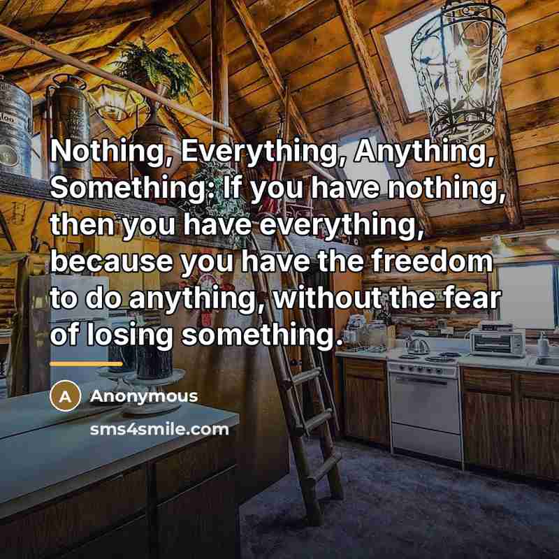 “Nothing, Everything, Anything, Something: If you have nothing, then you…” quote by Anonymous