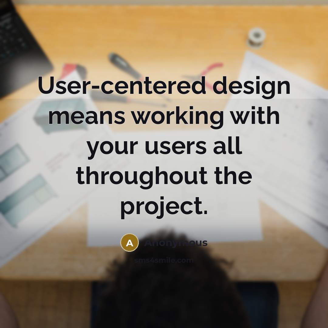 “User-centered design means working with your users all throughout the project.” quote by Anonymous