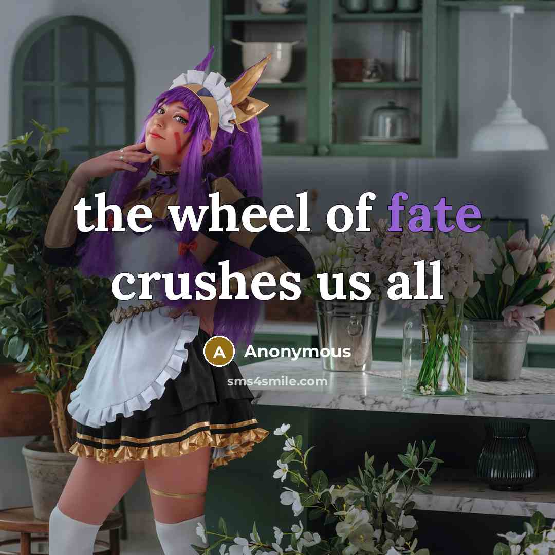 “the wheel of fate crushes us all…” quote by Anonymous