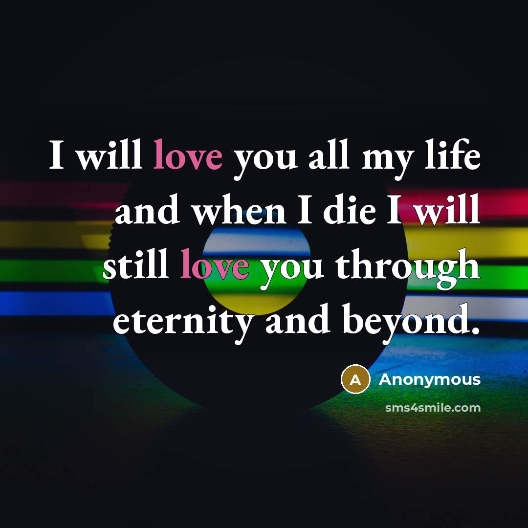 “I will love you all my life and when I…” quote by Anonymous