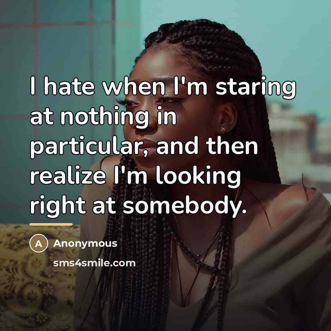“I hate when I'm staring at nothing in particular, and…” quote by Anonymous