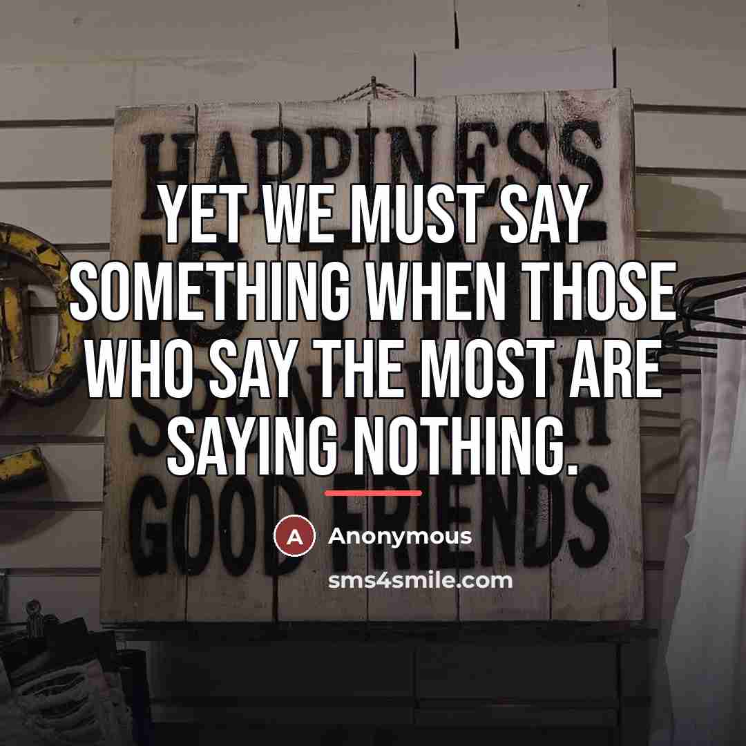 “Yet we must say something when those who say the…” quote by Anonymous