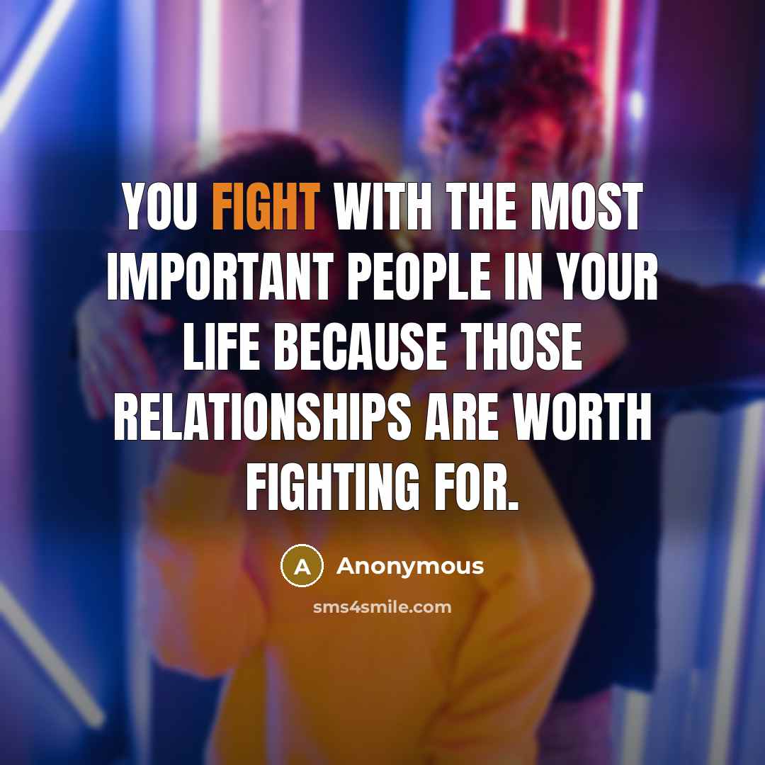“You fight with the most important people in your life…” quote by Anonymous