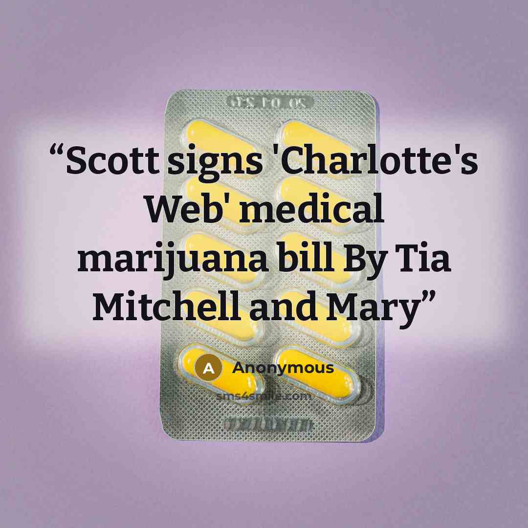 “Scott signs 'Charlotte's Web' medical marijuana bill By Tia Mitchell and Mary” quote by Anonymous
