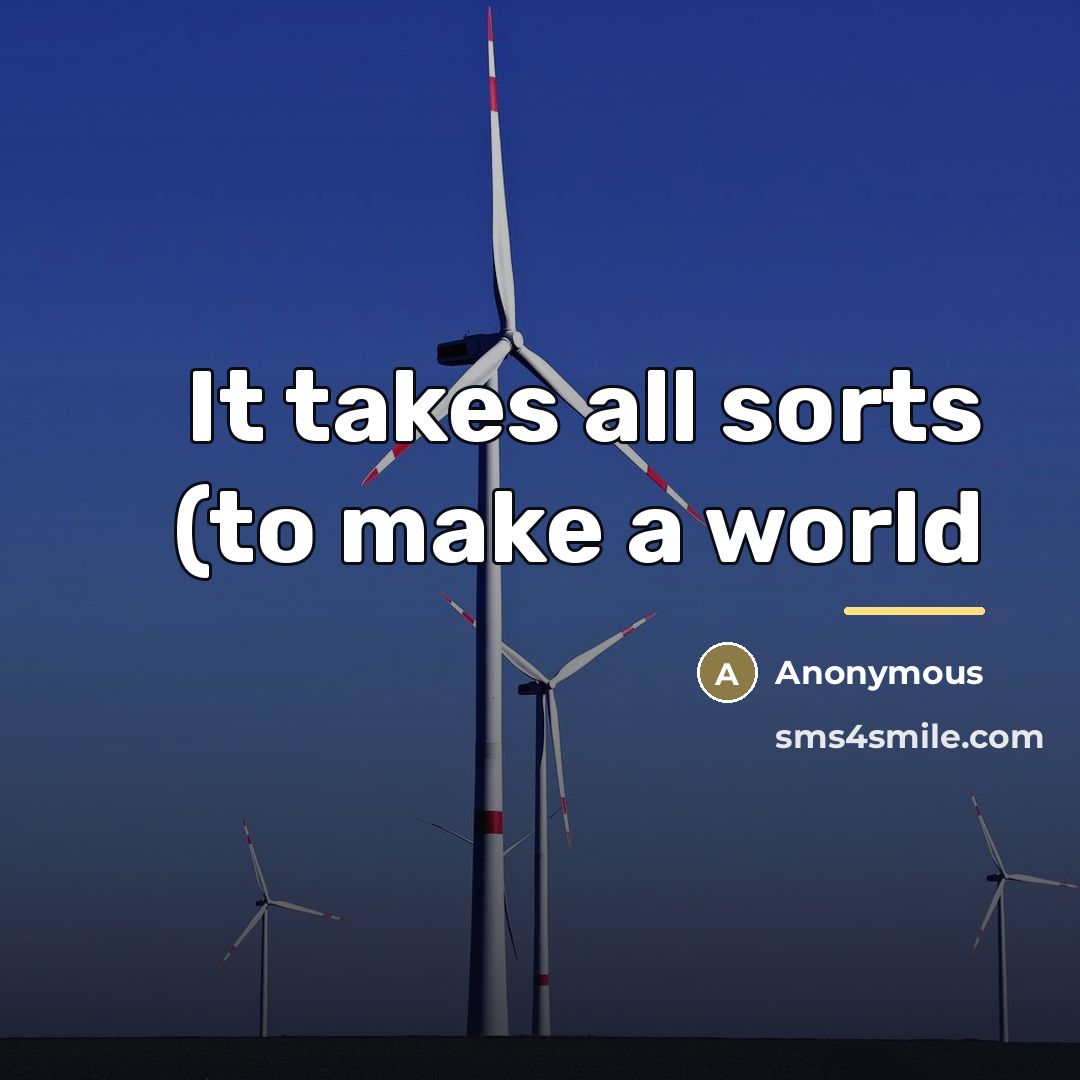 “It takes all sorts (to make a world…” quote by Anonymous