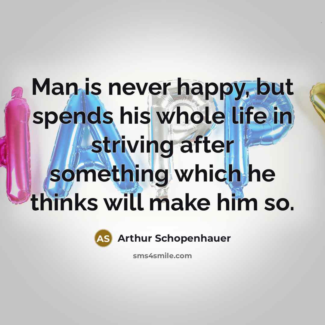 “Man is never happy, but spends his whole life in…” quote by Arthur Schopenhauer
