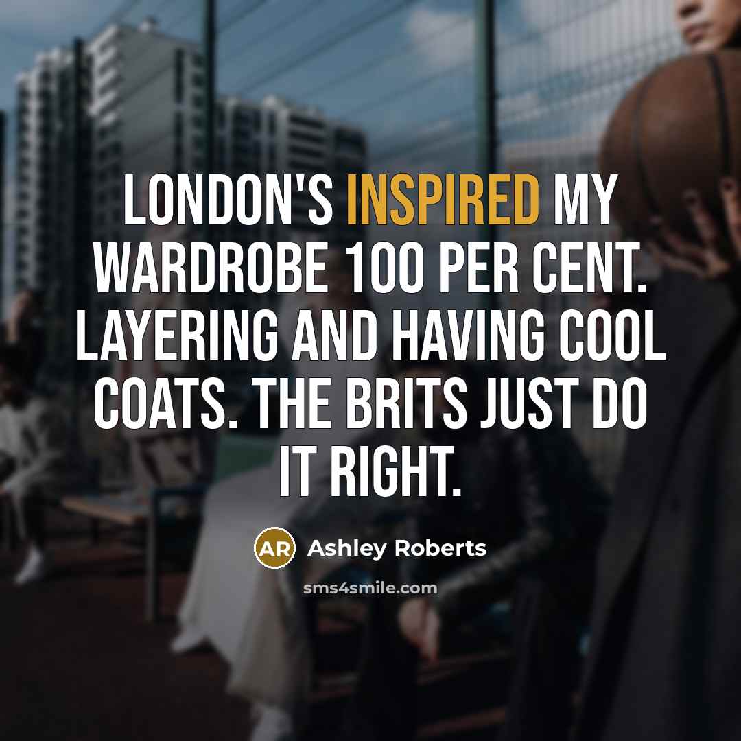 “London's inspired my wardrobe 100 per cent. Layering and having…” quote by Ashley Roberts