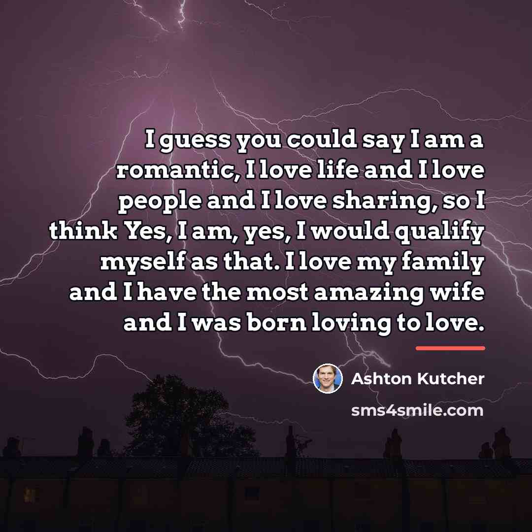 “I guess you could say I am a romantic, I…” quote by Ashton Kutcher