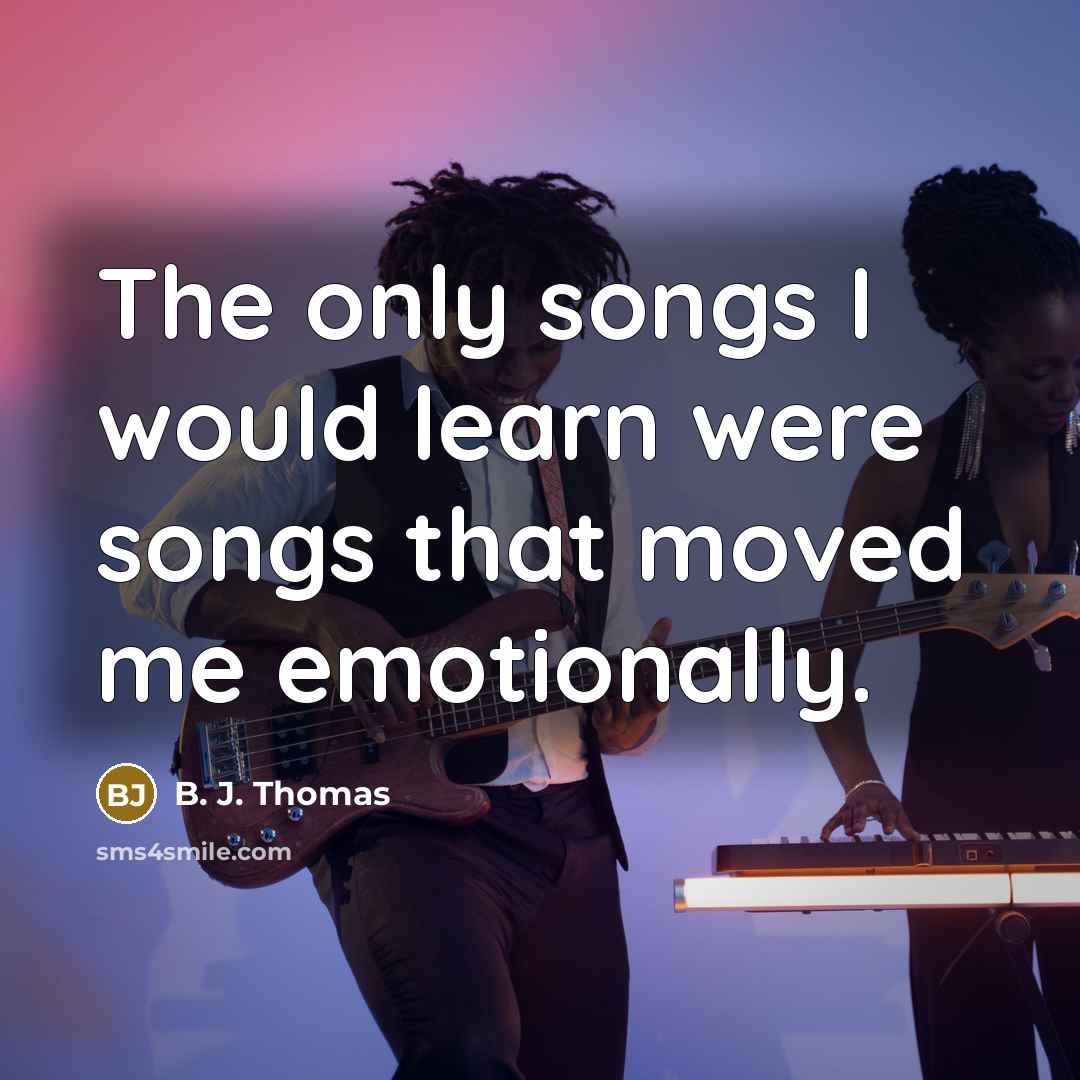 “The only songs I would learn were songs that moved…” quote by B. J. Thomas