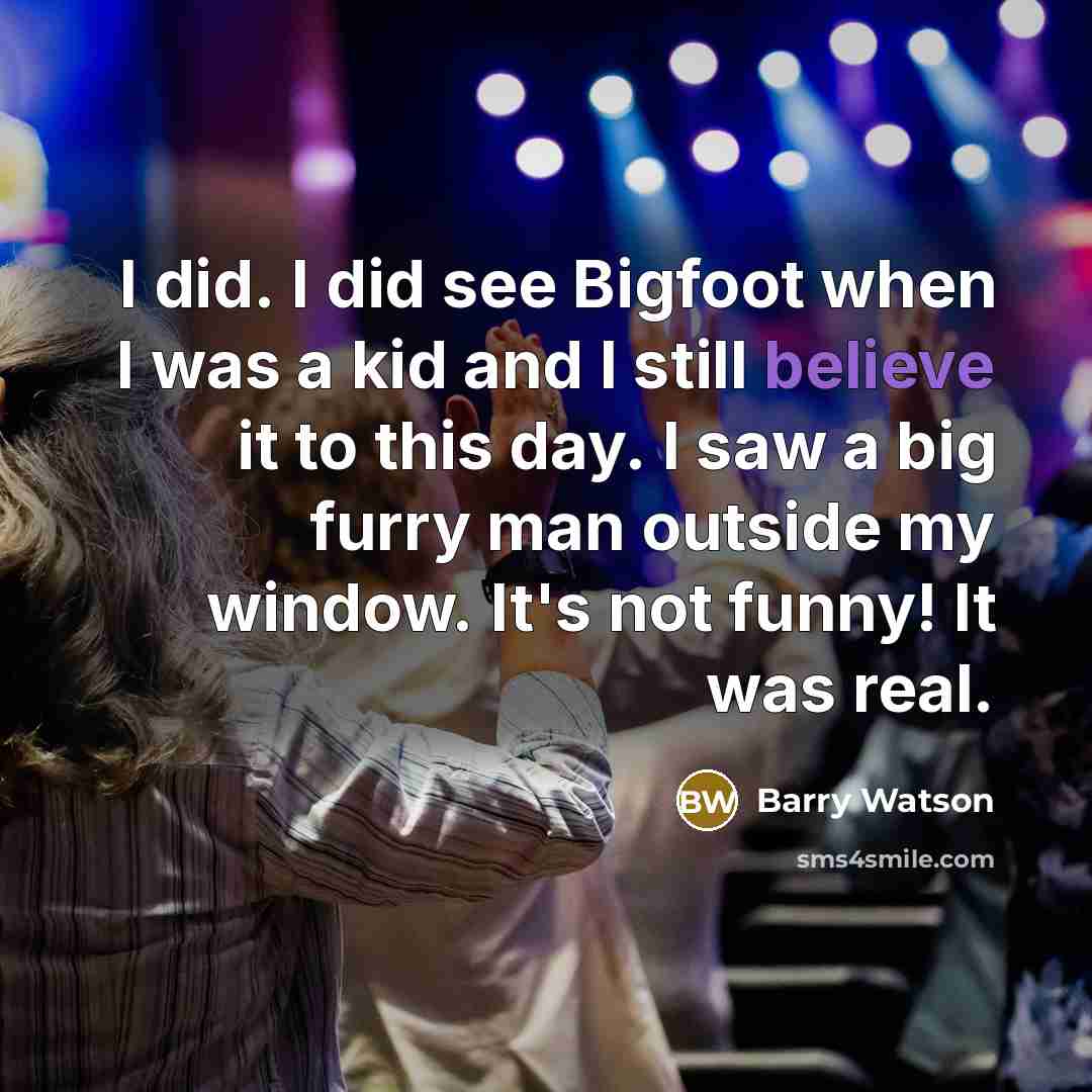 “I did. I did see Bigfoot when I was a…” quote by Barry Watson