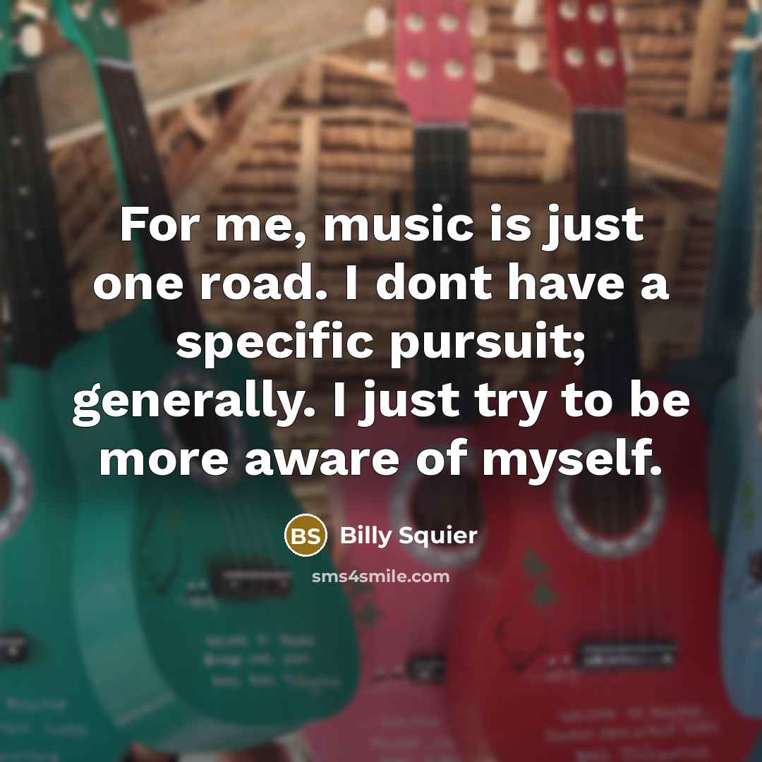 “For me, music is just one road. I dont have…” quote by Billy Squier