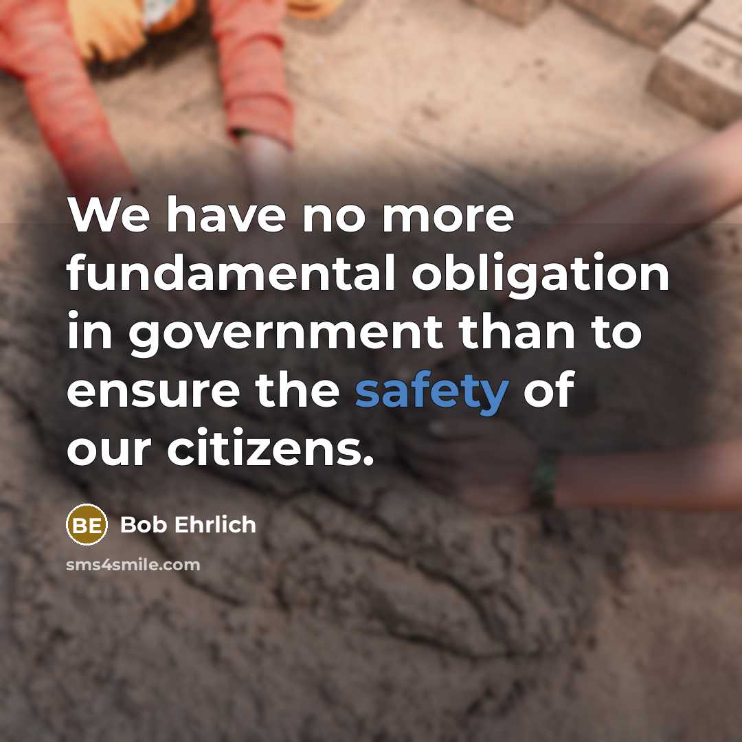 “We have no more fundamental obligation in government than to…” quote by Bob Ehrlich