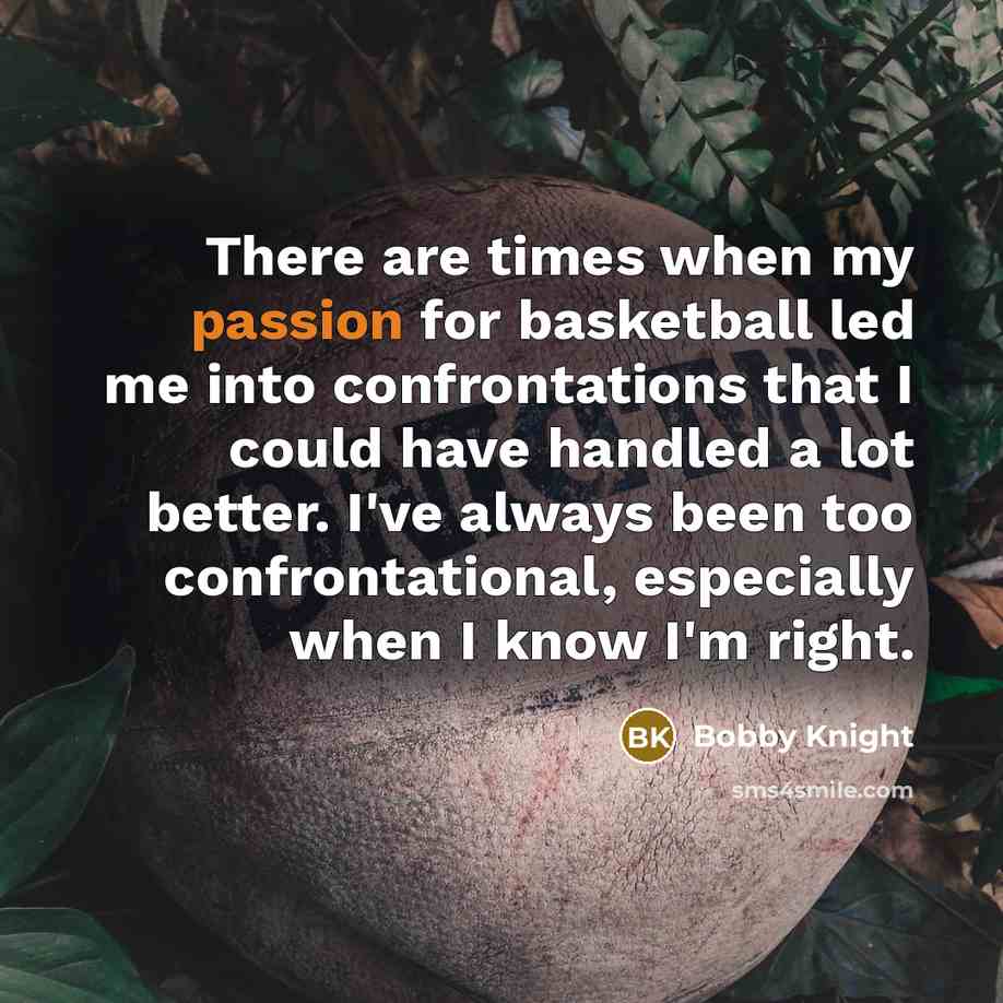“There are times when my passion for basketball led me…” quote by Bobby Knight