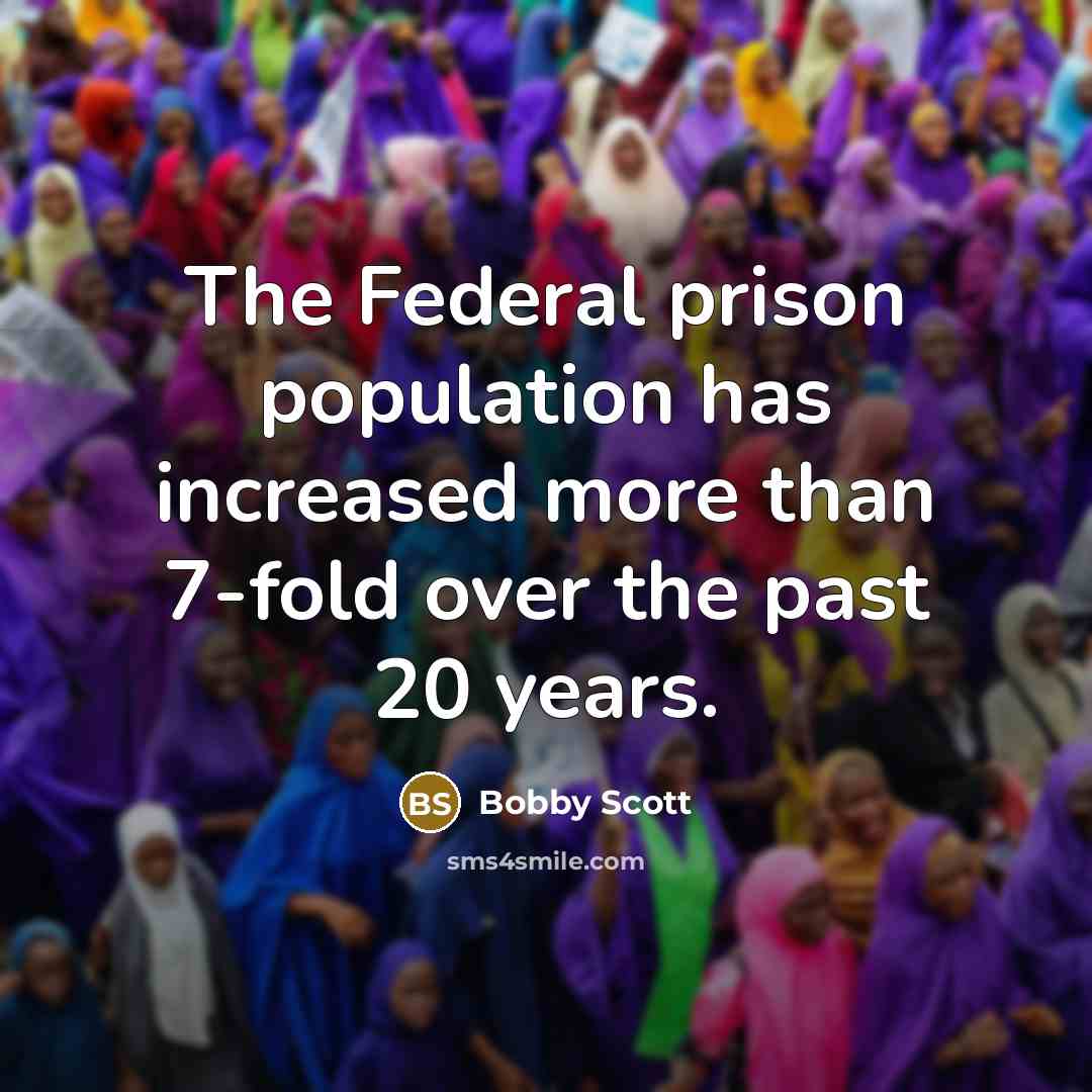 “The Federal prison population has increased more than 7-fold over…” quote by Bobby Scott