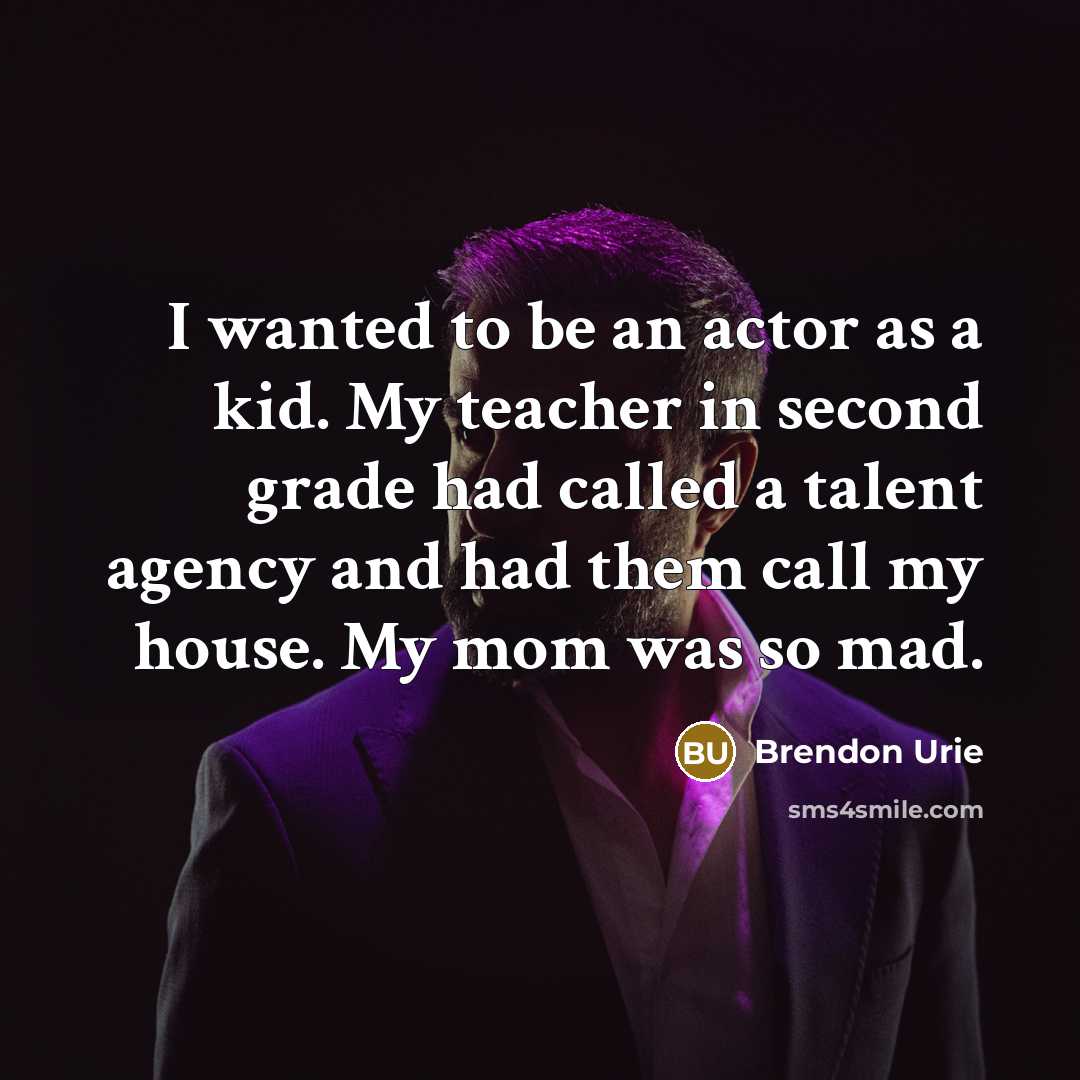 “I wanted to be an actor as a kid. My…” quote by Brendon Urie