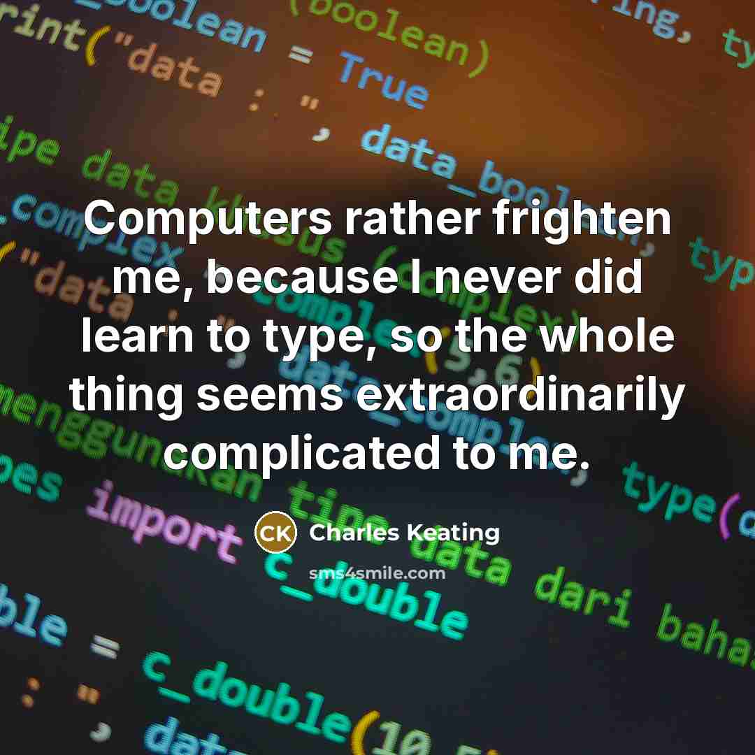 “Computers rather frighten me, because I never did learn to…” quote by Charles Keating
