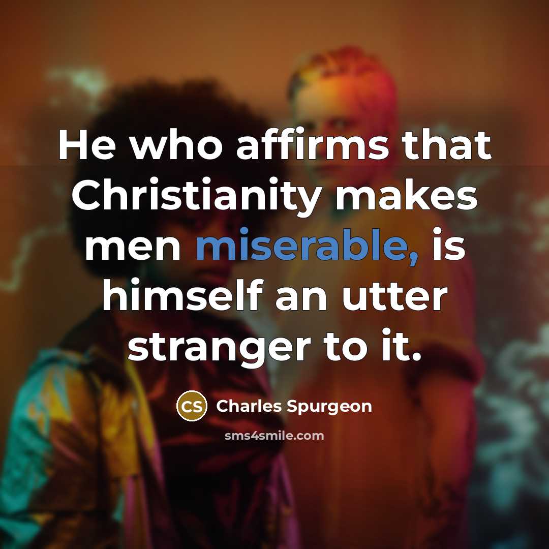 “He who affirms that Christianity makes men miserable, is himself…” quote by Charles Spurgeon