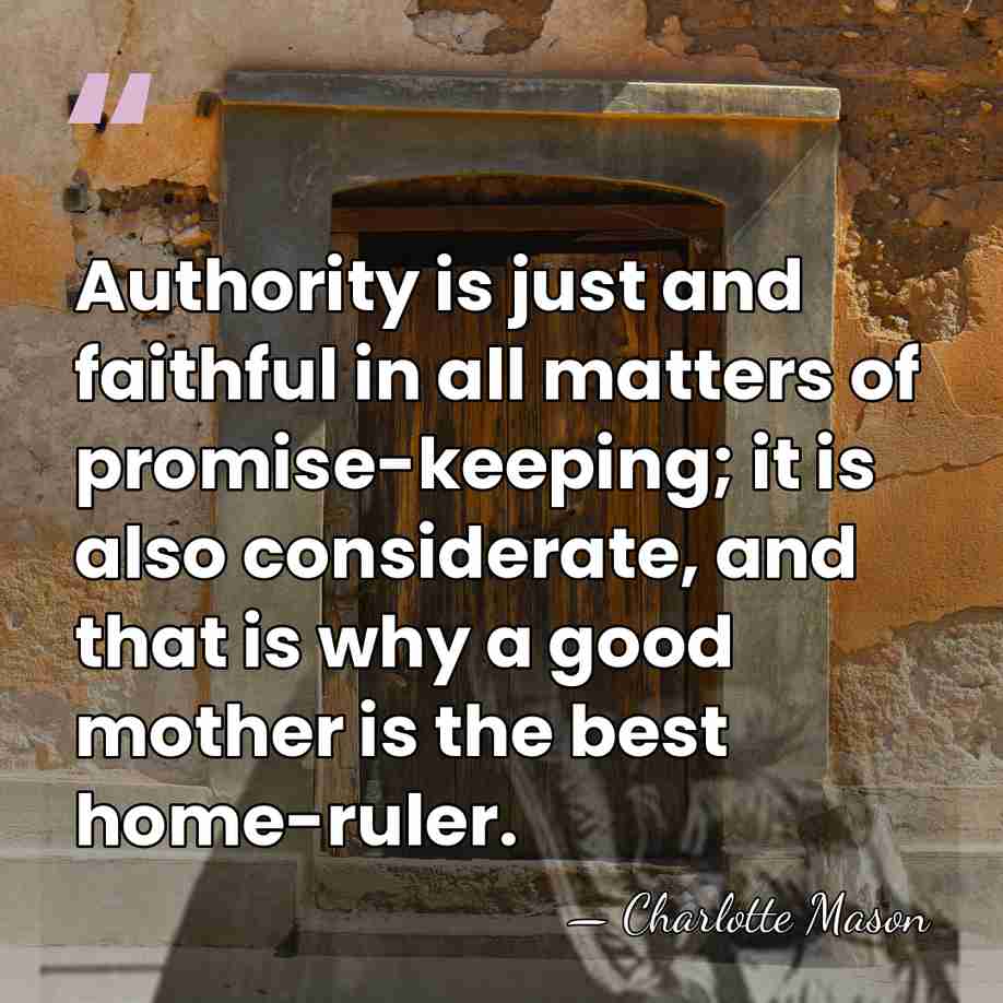Authority is just and faithful in all matters of promise-keeping; it is&hellip; - Charlotte Mason