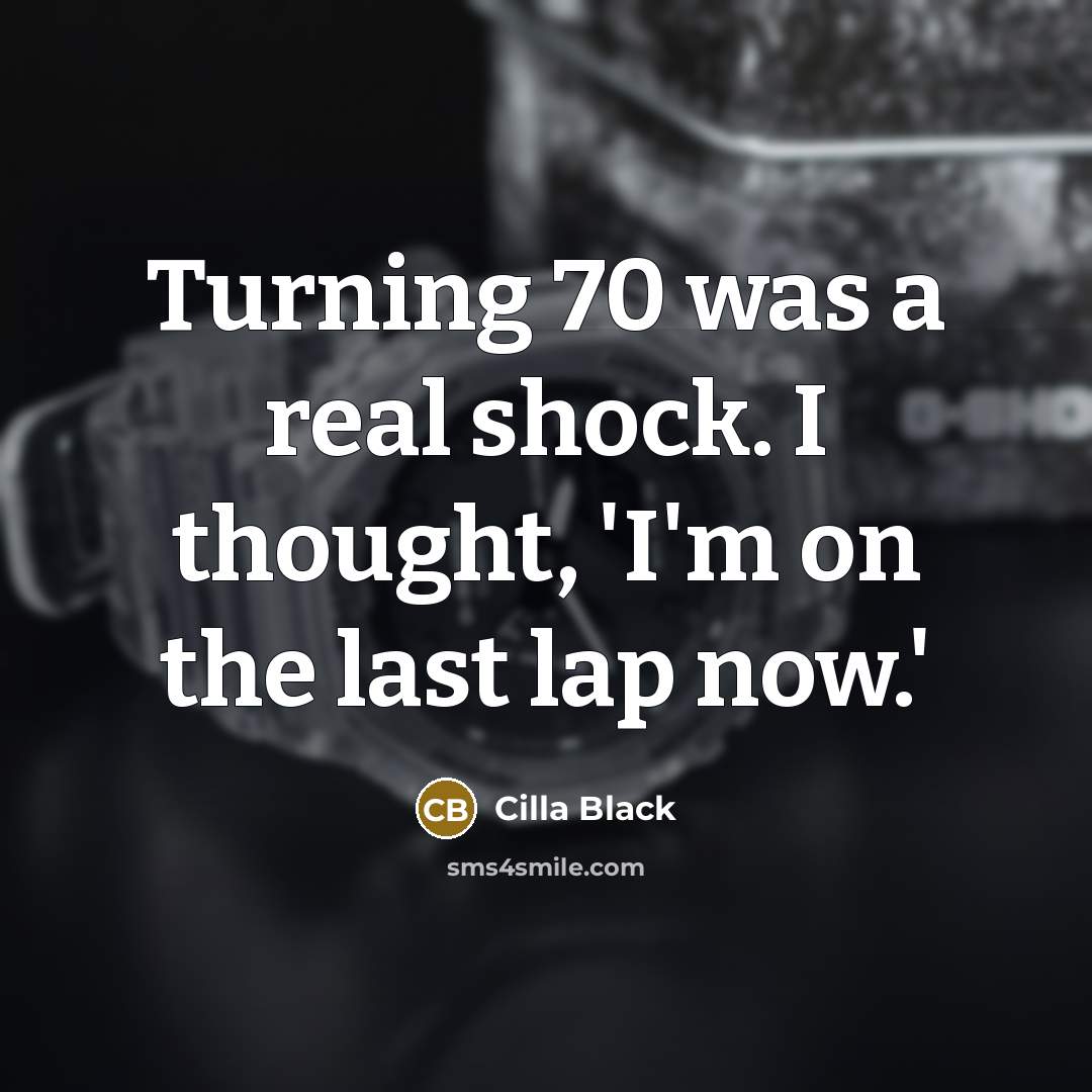 “Turning 70 was a real shock. I thought, 'I'm on…” quote by Cilla Black