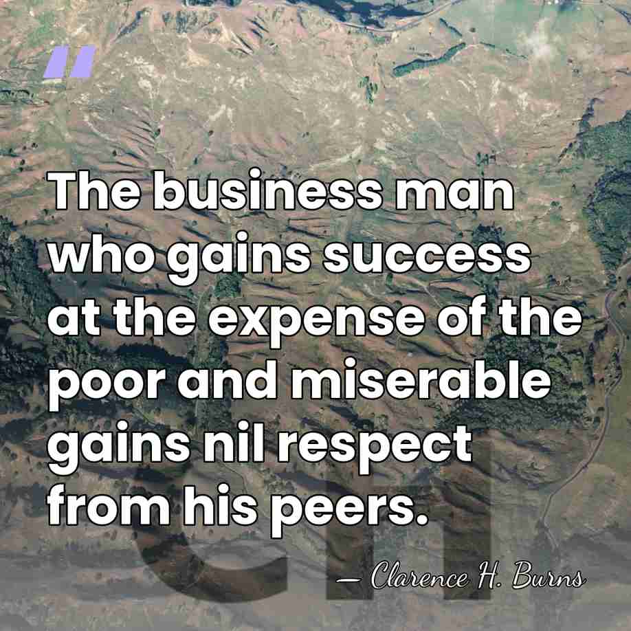 The business man who gains success at the expense of the poor&hellip; - Clarence H. Burns