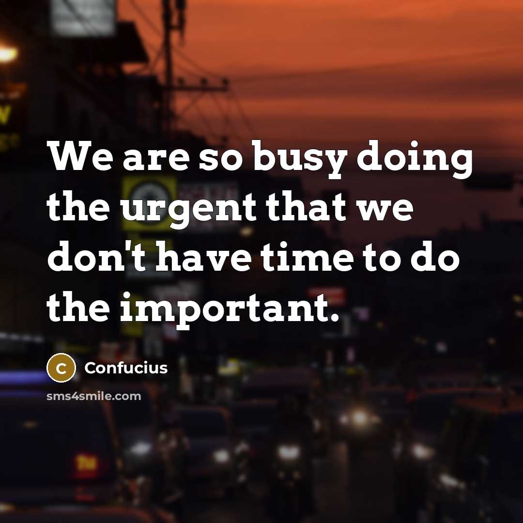 “We are so busy doing the urgent that we don't…” quote by Confucius