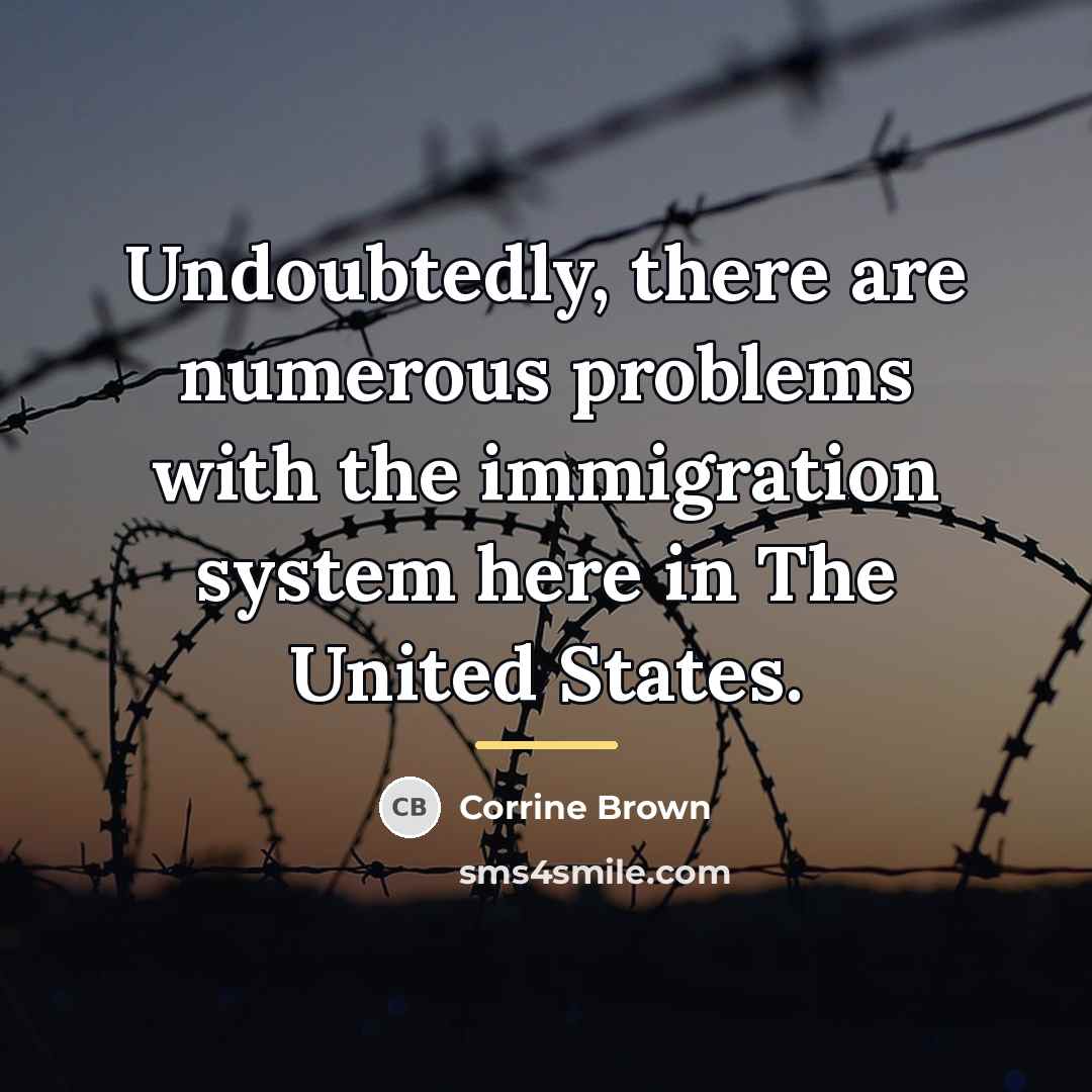 “Undoubtedly, there are numerous problems with the immigration system here…” quote by Corrine Brown