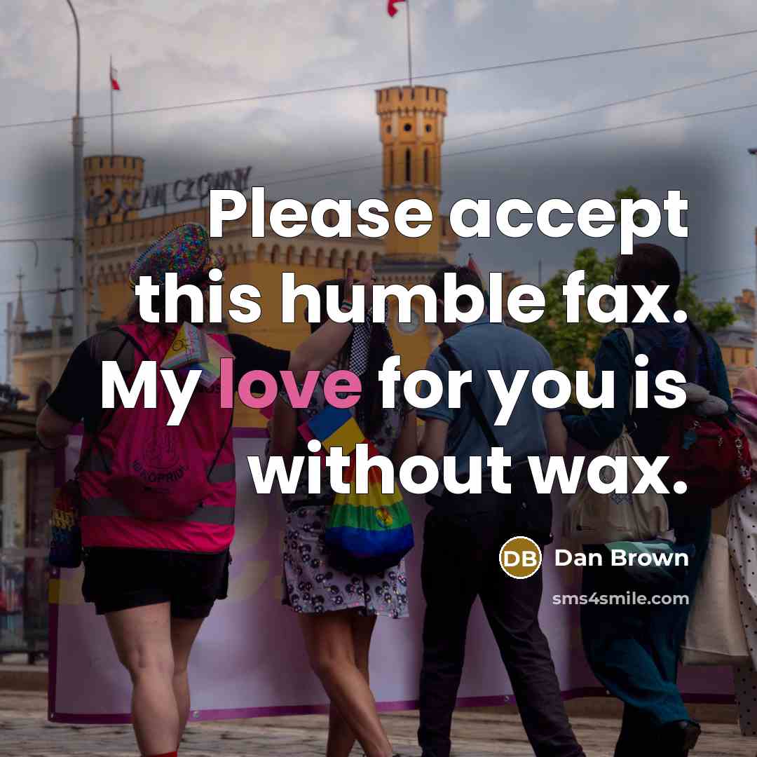 “Please accept this humble fax. My love for you is without wax.” quote by Dan Brown