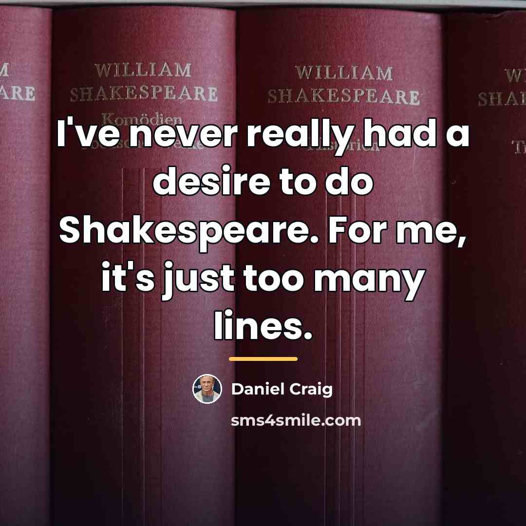 “I've never really had a desire to do Shakespeare. For…” quote by Daniel Craig