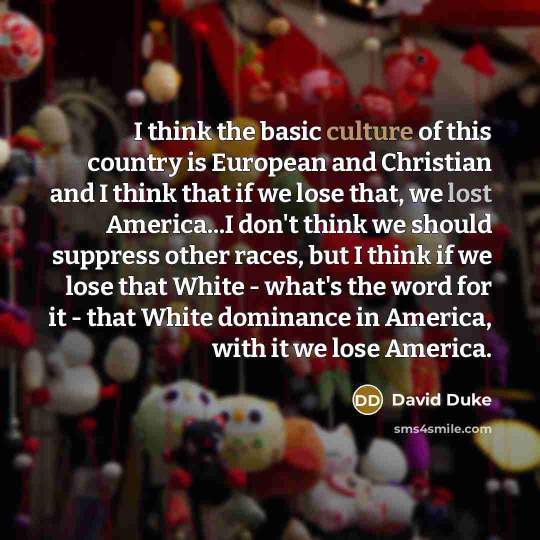 “I think the basic culture of this country is European…” quote by David Duke