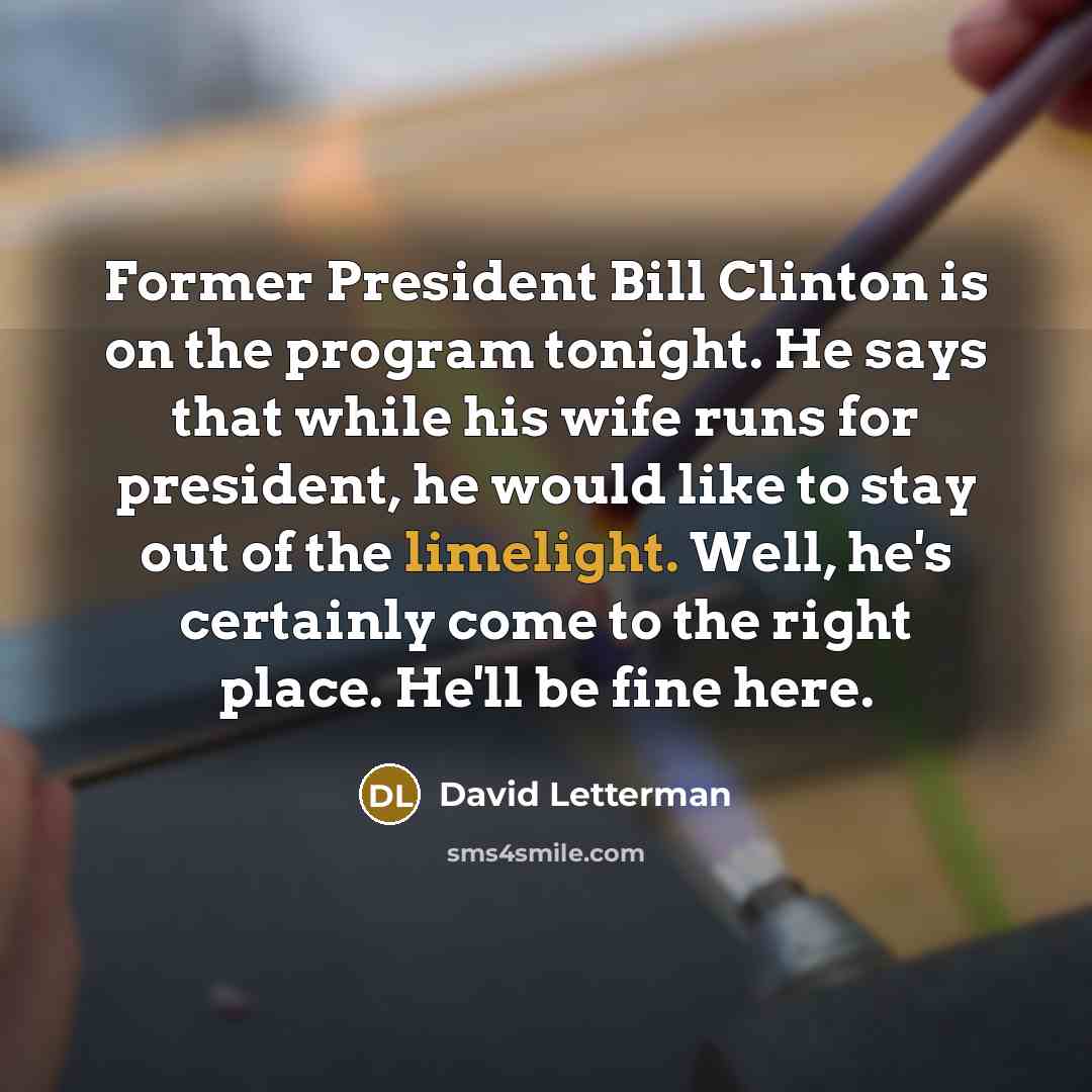 “Former President Bill Clinton is on the program tonight. He…” quote by David Letterman